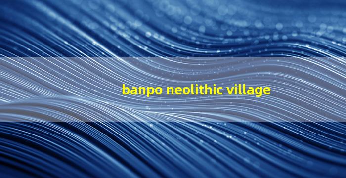 banpo neolithic village